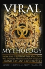 Viral Mythology : How the Truth of the Ancients Was Encoded and Passed Down Through Legend, Art, and Architecture - eBook
