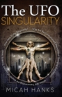 UFO Singularity : Why Are Past Unexplained Phenomena Changing Our Future? Where Will Transcending the Bounds of Current Thinking Lead? How Near is the Singularity? - eBook