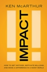 IMPACT - eBook : How to Get Noticed, Motivate Millions, and Make a Difference in a Noisy World - eBook