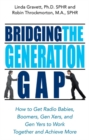 Bridging the Generation Gap : How to Get Radio Babies, Boomers, Gen-Xers and Gen-Yers to Work Together and Achieve More - eBook