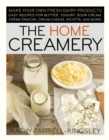 The Home Creamery : Make Your Own Fresh Dairy Products; Easy Recipes for Butter, Yogurt, Sour Cream, Creme Fraiche, Cream Cheese, Ricotta, and More! - Book