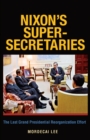 Nixon's Super-Secretaries : The Last Grand Presidential Reorganization Effort - eBook
