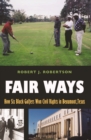 Fair Ways : How Six Black Golfers Won Civil Rights in Beaumont, Texas - eBook