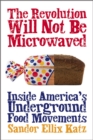 The Revolution Will Not Be Microwaved : Inside America's Underground Food Movements - eBook