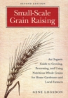 Small-Scale Grain Raising : An Organic Guide to Growing, Processing, and Using Nutritious Whole Grains for Home Gardeners and Local Farmers, 2nd Edition - eBook