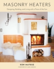 Masonry Heaters : Designing, Building, and Living with a Piece of the Sun - eBook