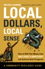 Local Dollars, Local Sense : How to Shift Your Money from Wall Street to Main Street and Achieve Real Prosperity - eBook