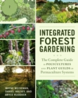 Integrated Forest Gardening : The Complete Guide to Polycultures and Plant Guilds in Permaculture Systems - Book
