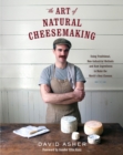 The Art of Natural Cheesemaking : Using Traditional, Non-Industrial Methods and Raw Ingredients to Make the World's Best Cheeses - eBook