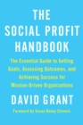 The Social Profit Handbook : The Essential Guide to Setting Goals, Assessing Outcomes, and Achieving Success for Mission-Driven Organizations - eBook