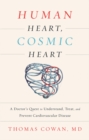 Human Heart, Cosmic Heart : A Doctor's Quest to Understand, Treat, and Prevent Cardiovascular Disease - Book