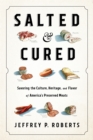 Salted and Cured : Savoring the Culture, Heritage, and Flavor of America's Preserved Meats - eBook