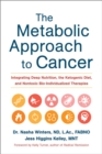 The Metabolic Approach to Cancer : Integrating Deep Nutrition, the Ketogenic Diet, and Nontoxic Bio-Individualized Therapies - eBook