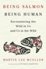 Being Salmon, Being Human : Encountering the Wild in Us and Us in the Wild - eBook