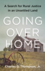 Going Over Home : A Search for Rural Justice in an Unsettled Land - eBook