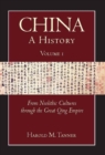 China: A History (Volume 1) : From Neolithic Cultures through the Great Qing Empire, (10,000 BCE - 1799 CE) - Book