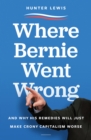 Where Bernie Went Wrong : What Bernie Believes, How It Stands Up, Why It Matters - eBook