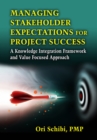 Managing Stakeholder Expectations for Project Success : A Knowledge Integration Framework and Value Focused Approach - eBook