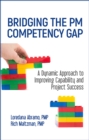 Bridging the PM Competency Gap : A Dynamic Approach to Improving Capability and Project Success - eBook