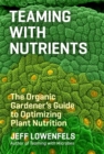 Teaming with Nutrients : The Organic Gardener's Guide to Optimizing Plant Nutrition - eBook
