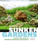 Sunken Gardens : A Step-by-Step Guide to Planting Freshwater Aquariums - Book