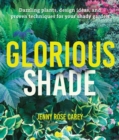 Glorious Shade : Dazzling Plants, Design Ideas, and Proven Techniques for Your Shady Garden - Book