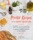 Master Recipes from the Herbal Apothecary : 375 Tinctures, Salves, Teas, Capsules, Oils, and Washes for Whole-Body Health and Wellness - Book