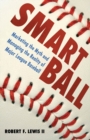 Smart Ball : Marketing the Myth and Managing the Reality of Major League Baseball - eBook