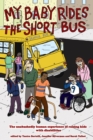 My Baby Rides the Short Bus : The Unabashedly Human Experience of Raising Kids with Disabilities - eBook
