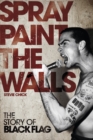 Spray Paint the Walls : The Story of Black Flag - eBook