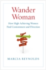 Wander Woman : How High-Achieving Women Find Contentment and Direction - eBook
