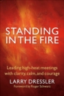 Standing in the Fire : Leading High-Heat Meetings with Clarity, Calm, and Courage - eBook
