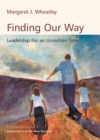 Finding Our Way : Leadership for an Uncertain Time - eBook