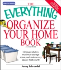 The Everything Organize Your Home Book : Eliminate clutter, set up your home office, and utilize space in your home - eBook