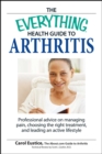 The Everything Health Guide to Arthritis : Get relief from pain, understand treatment and be more active! - eBook