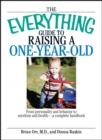 The Everything Guide To Raising A One-Year-Old : From Personality And Behavior to Nutrition And Health--a Complete Handbook - eBook