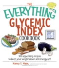 The Everything Glycemic Index Cookbook : 300 Appetizing Recipes to Keep Your Weight Down And Your Energy Up! - eBook