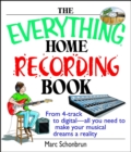The Everything Home Recording Book : From 4-track to digital--all you need to make your musical dreams a reality - eBook
