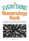 The Everything Numerology Book : Discover Your Potential for Love, Success, and Health Through the Science of Numbers - eBook