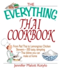 The Everything Thai Cookbook : From Pad Thai to Lemongrass Chicken Skewers--300 Tasty, Tempting Thai Dishes You Can Make at Home - eBook