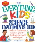 The Everything Kids' Science Experiments Book : Boil Ice, Float Water, Measure Gravity-Challenge the World Around You! - eBook