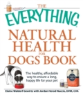 The Everything Natural Health for Dogs Book : The healthy, affordable way to ensure a long, happy life for your pet - eBook