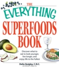The Everything Superfoods Book : Discover what to eat to look younger, live longer, and enjoy life to the fullest - eBook