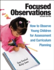 Focused Observations : How to Observe Young Children for Assessment and Curriculum Planning - eBook