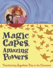 Magic Capes, Amazing Powers : Transforming Superhero Play in the Classroom - eBook