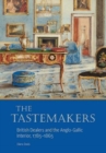 The Tastemakers - British Dealers and the Anglo-Gallic Interior, 1785-1865 - Book