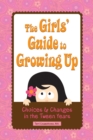 The Girls' Guide to Growing Up : Choices & Changes in the Tween Years - eBook