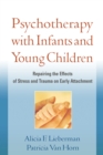 Psychotherapy with Infants and Young Children : Repairing the Effects of Stress and Trauma on Early Attachment - eBook
