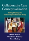 Collaborative Case Conceptualization : Working Effectively with Clients in Cognitive-Behavioral Therapy - eBook