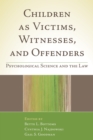 Children as Victims, Witnesses, and Offenders : Psychological Science and the Law - eBook